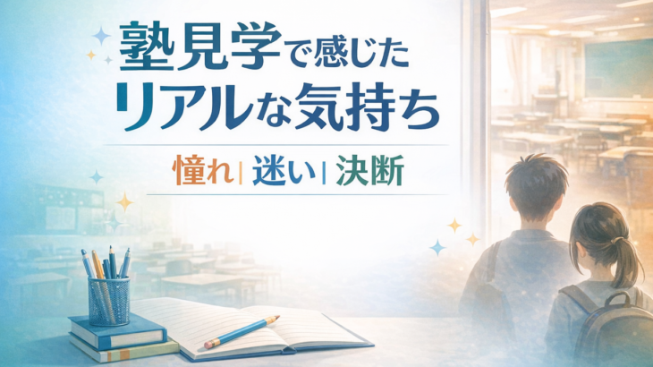 塾見学で感じたリアルな気持ち｜憧れと迷いと決断